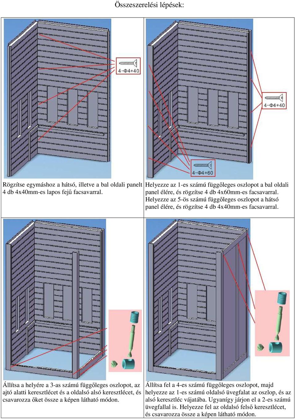 Helyezze az 5-ös számú függőleges oszlopot a hátsó panel élére, és rögzítse 4 db 4x40mm-es facsavarral.