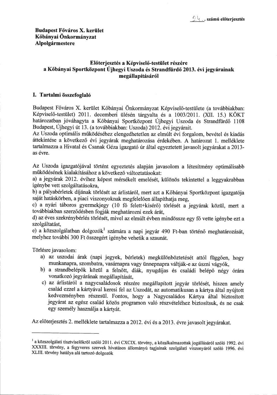 decemberi ülésén tárgyalta és a 1003/2011. (XII. 15.) KÖKT határozatban jóváhagyta a Kőbányai Sportközpont Újhegyi Uszoda és Strandfiirdő 1108 Budapest, Újhegyi út 13. (a továbbiakban: Uszoda) 2012.