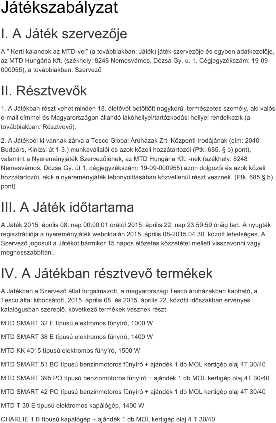 életévét betöltött nagykorú, természetes személy, aki valós e-mail címmel és Magyarországon állandó lakóhellyel/tartózkodási hellyel rendelkezik (a továbbiakban: Résztvevő). 2.