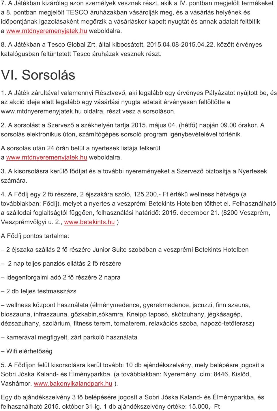 hu weboldalra. 8. A Játékban a Tesco Global Zrt. által kibocsátott, 2015.04.08-2015.04.22. között érvényes katalógusban feltüntetett Tesco áruházak vesznek részt. VI. Sorsolás 1.