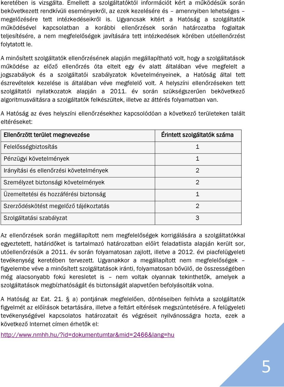 Ugyancsak kitért a Hatóság a szolgáltatók működésével kapcsolatban a korábbi ellenőrzések során határozatba foglaltak teljesítésére, a nem megfelelőségek javítására tett intézkedések körében