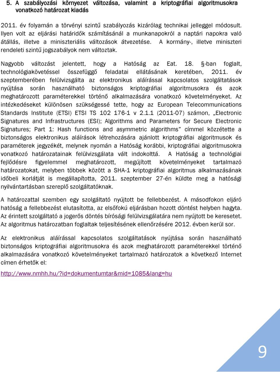 A kormány-, illetve miniszteri rendeleti szintű jogszabályok nem változtak. Nagyobb változást jelentett, hogy a Hatóság az Eat. 18.