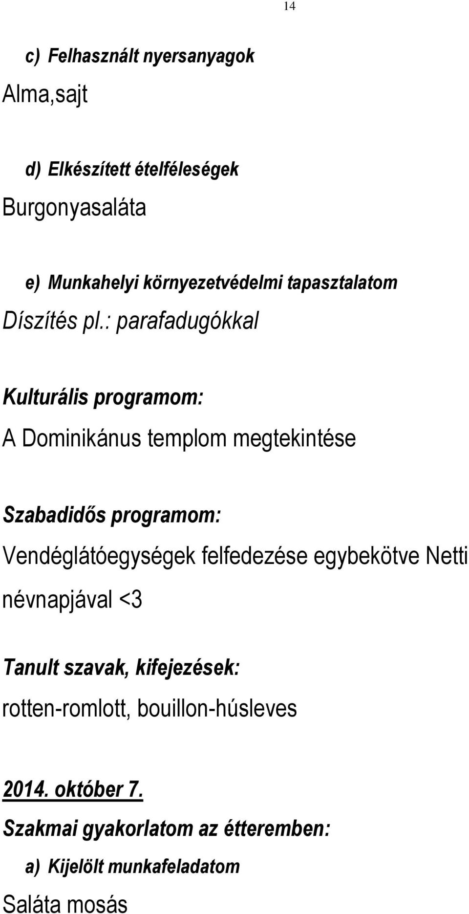 : parafadugókkal A Dominikánus templom megtekintése Vendéglátóegységek felfedezése egybekötve