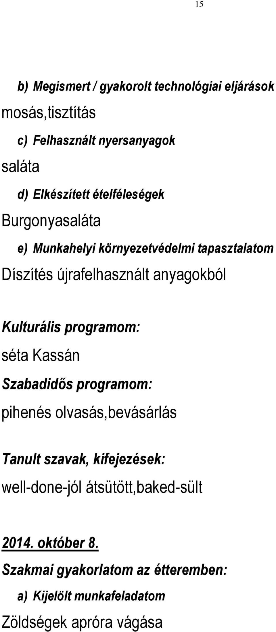 Díszítés újrafelhasznált anyagokból séta Kassán pihenés olvasás,bevásárlás well-done-jól