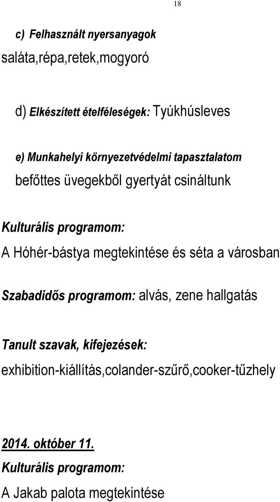 csináltunk A Hóhér-bástya megtekintése és séta a városban alvás, zene hallgatás