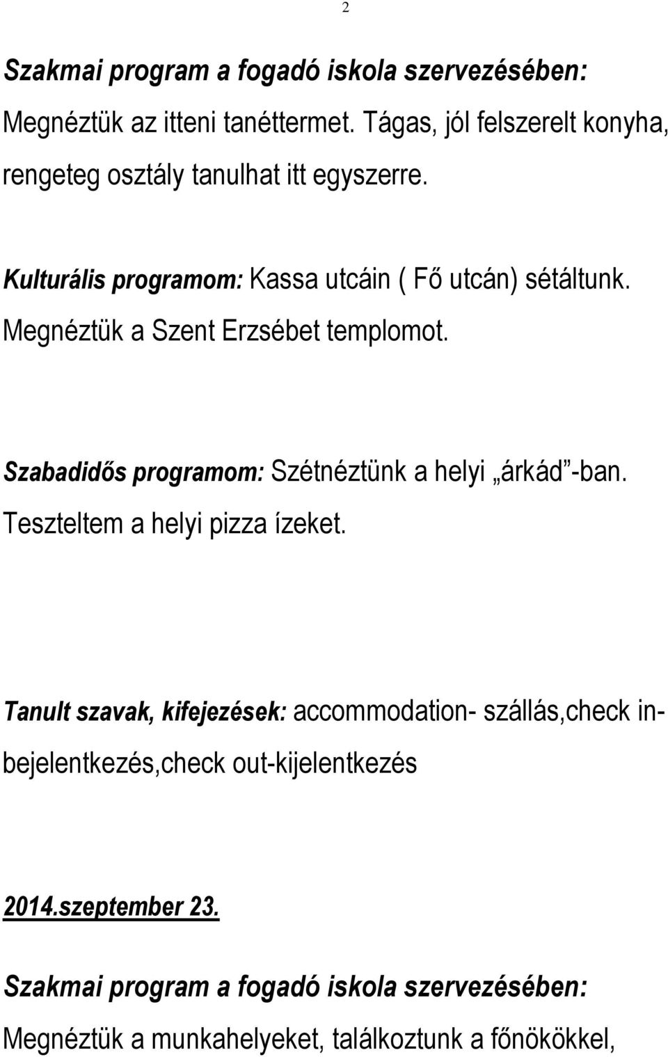 Megnéztük a Szent Erzsébet templomot. Szétnéztünk a helyi árkád -ban. Teszteltem a helyi pizza ízeket.