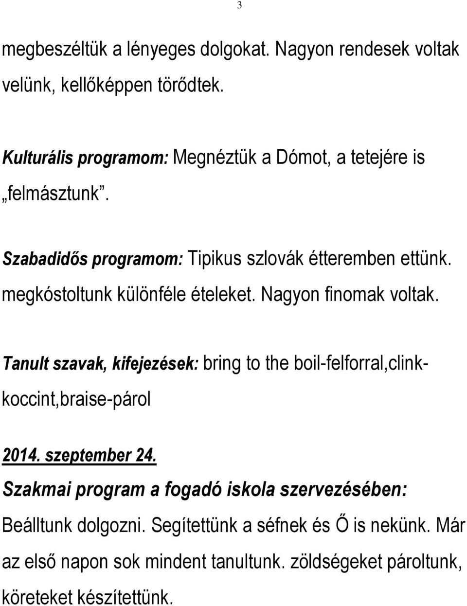 Nagyon finomak voltak. bring to the boil-felforral,clinkkoccint,braise-párol 2014. szeptember 24.