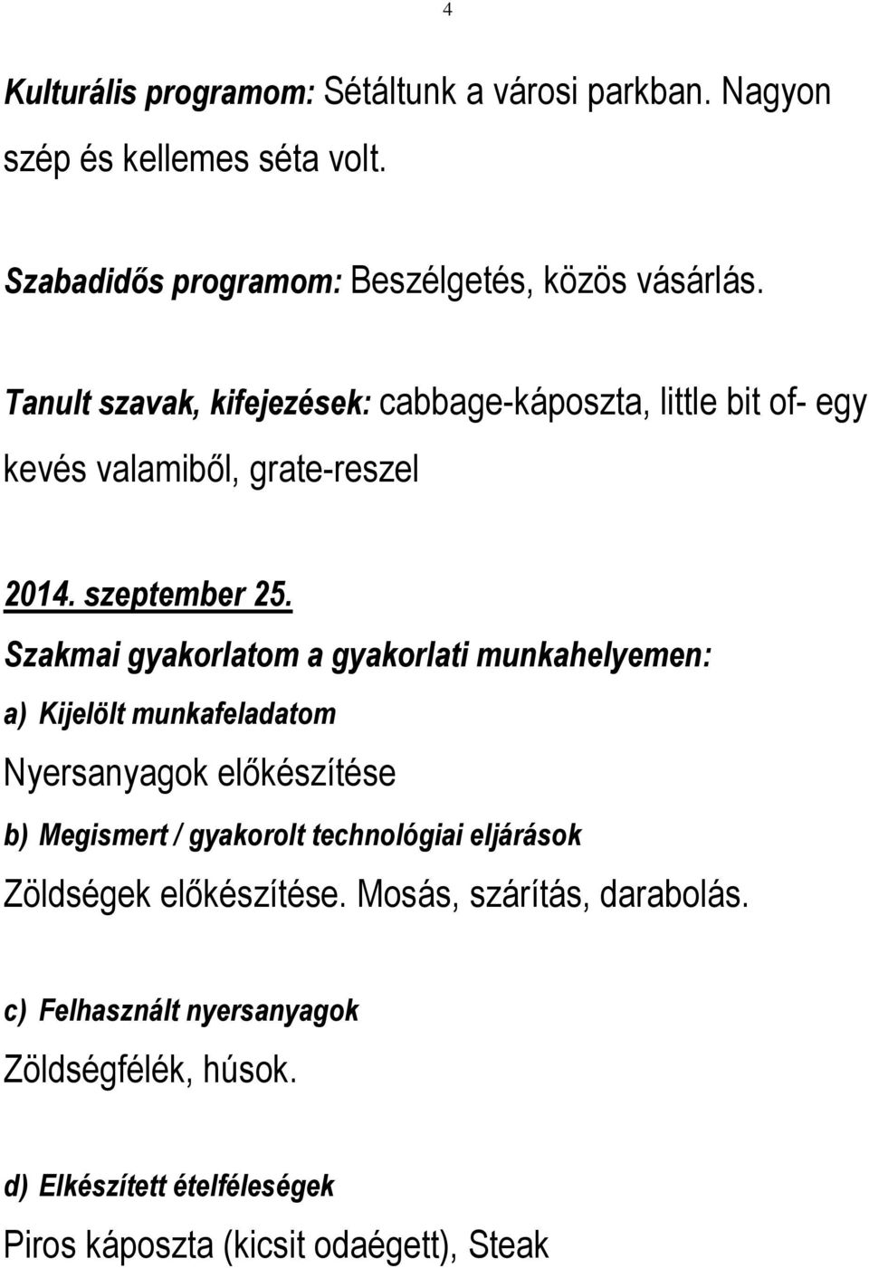 Szakmai gyakorlatom a gyakorlati munkahelyemen: a) Kijelölt munkafeladatom Nyersanyagok előkészítése b) Megismert /