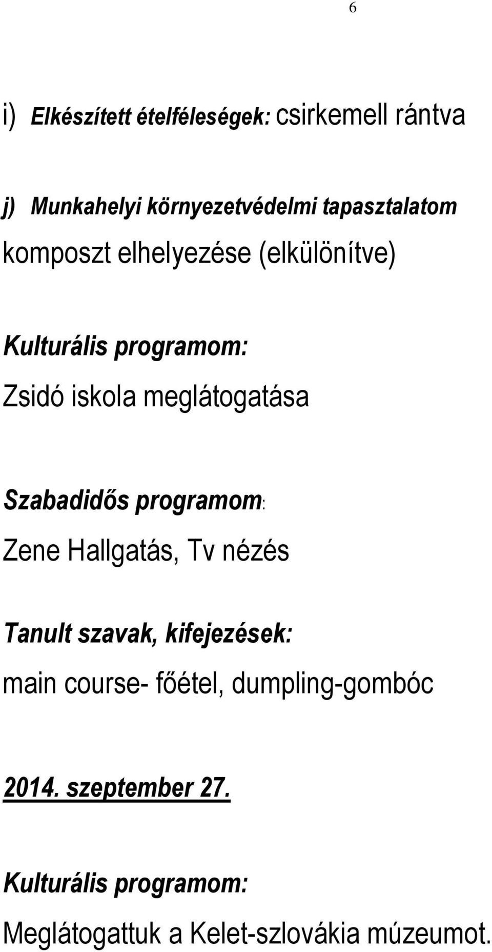 Zsidó iskola meglátogatása Zene Hallgatás, Tv nézés main course-