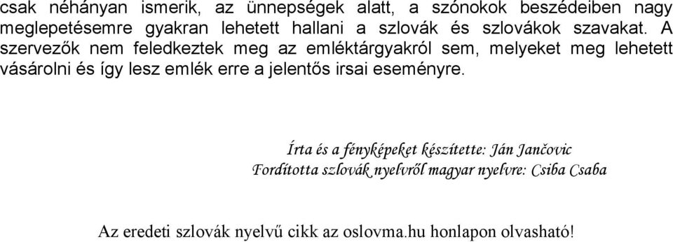 A szervezők nem feledkeztek meg az emléktárgyakról sem, melyeket meg lehetett vásárolni és így lesz emlék erre a