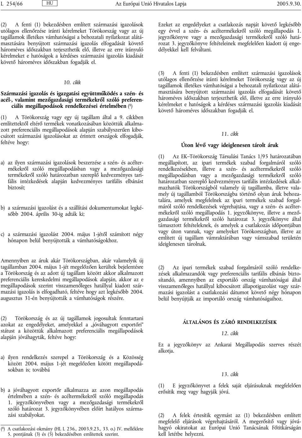 benyújtott származási igazolás elfogadását követő hároméves időszakban terjeszthetik elő, illetve az erre irányuló kérelmeket e hatóságok a kérdéses származási igazolás kiadását követő hároméves