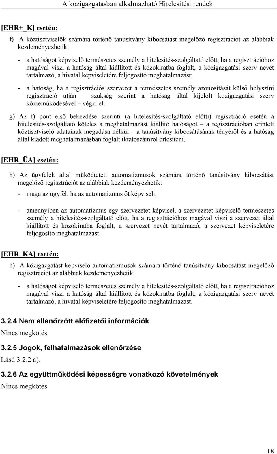 meghatalmazást; - a hatóság, ha a regisztrációs szervezet a természetes személy azonosítását külső helyszíni regisztráció útján szükség szerint a hatóság által kijelölt közigazgatási szerv