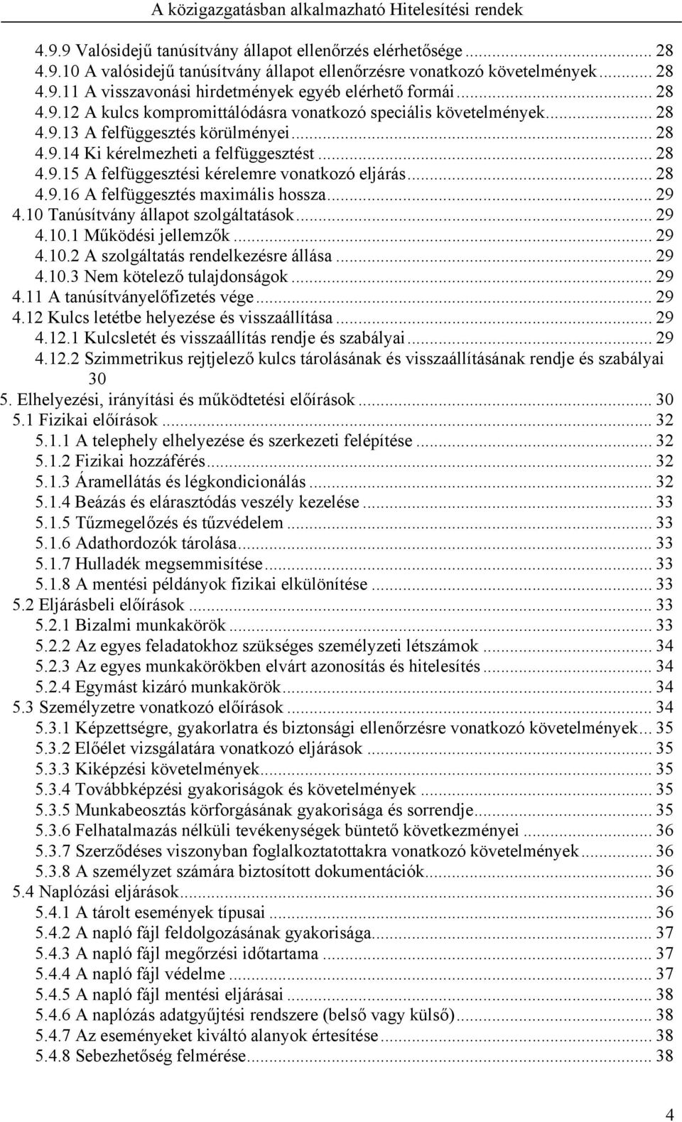 .. 28 4.9.16 A felfüggesztés maximális hossza... 29 4.10 Tanúsítvány állapot szolgáltatások... 29 4.10.1 Működési jellemzők... 29 4.10.2 A szolgáltatás rendelkezésre állása... 29 4.10.3 Nem kötelező tulajdonságok.