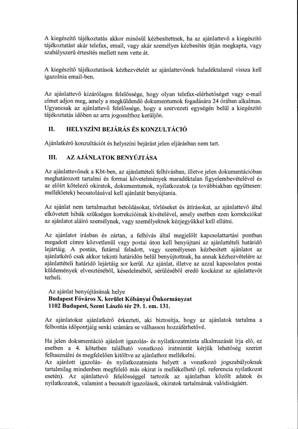 Az ajánlattevő kizárólags felelőssége, hgy lyan telefax-elérhetőséget vagy e-mail címet adjn meg, amely a megküldendő dkumentumk fgadására 24 órában alkalmas.