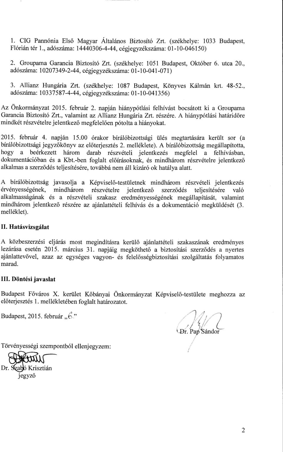 , adószáma: 10337587-4-44, cégjegyzékszáma: 01-10-041356) Az Önkrmányzat 2015. február 2. napján hiánypótlási felhívást bcsáttt ki a Grupama Garancia Biztsító Zrt., valamint az Allianz Hungária Zrt.