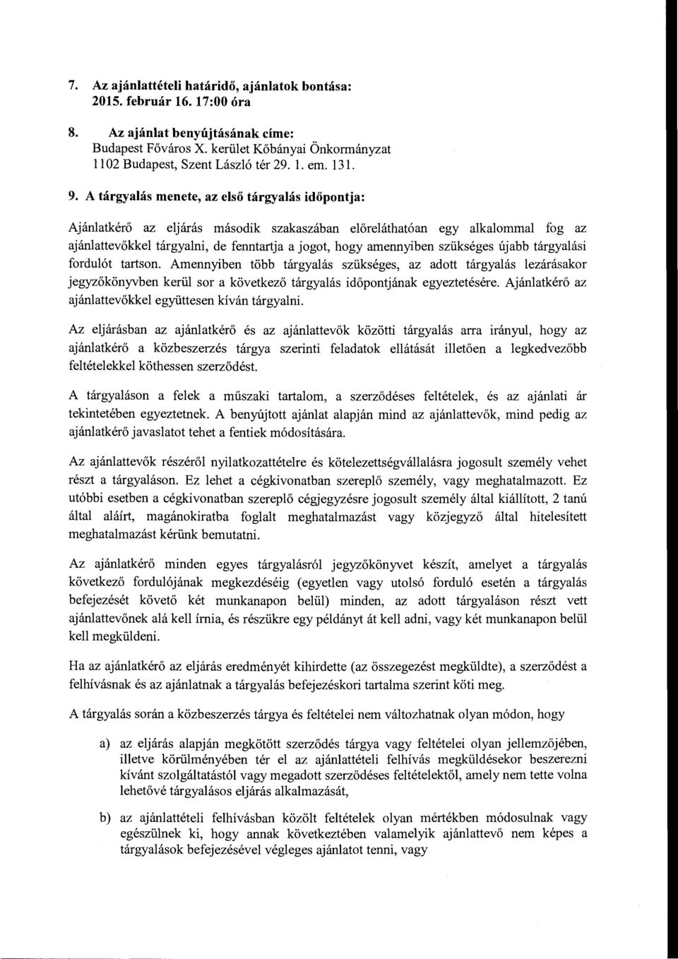 A tárgyalás menete, az első tárgyalás időpntja: Ajánlatkérő az eljárás másdik szakaszában előreláthatóan egy alkalmmal fg az ajánlattevőkkel tárgyalni, de fenntartja a jgt, hgy amennyiben szükséges