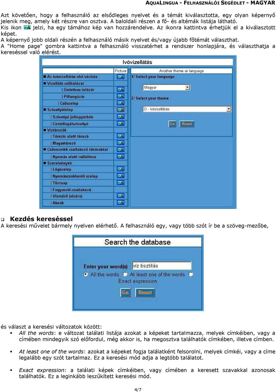 A "Home page" gombra kattintva a felhasználó visszatérhet a rendszer honlapjára, és választhatja a kereséssel való elérést. Kezdés kereséssel A keresési művelet bármely nyelven elérhető.