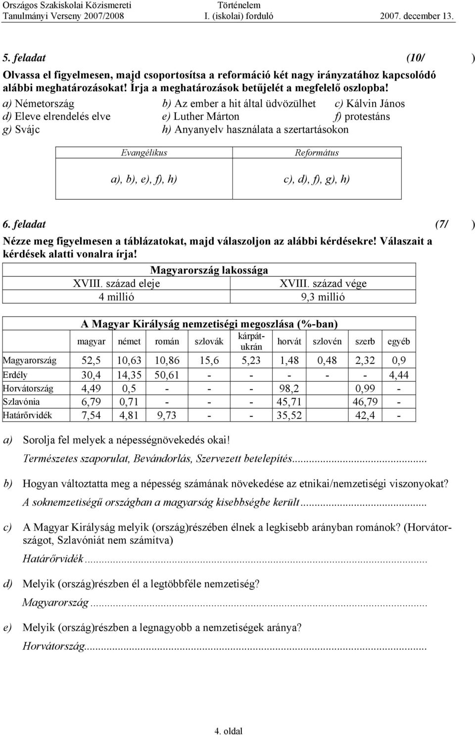 b), e), f), h) c), d), f), g), h) 6. feladat (7/) Nézze meg figyelmesen a táblázatokat, majd válaszoljon az alábbi kérdésekre! Válaszait a kérdések alatti vonalra írja! Magyarország lakossága XV.