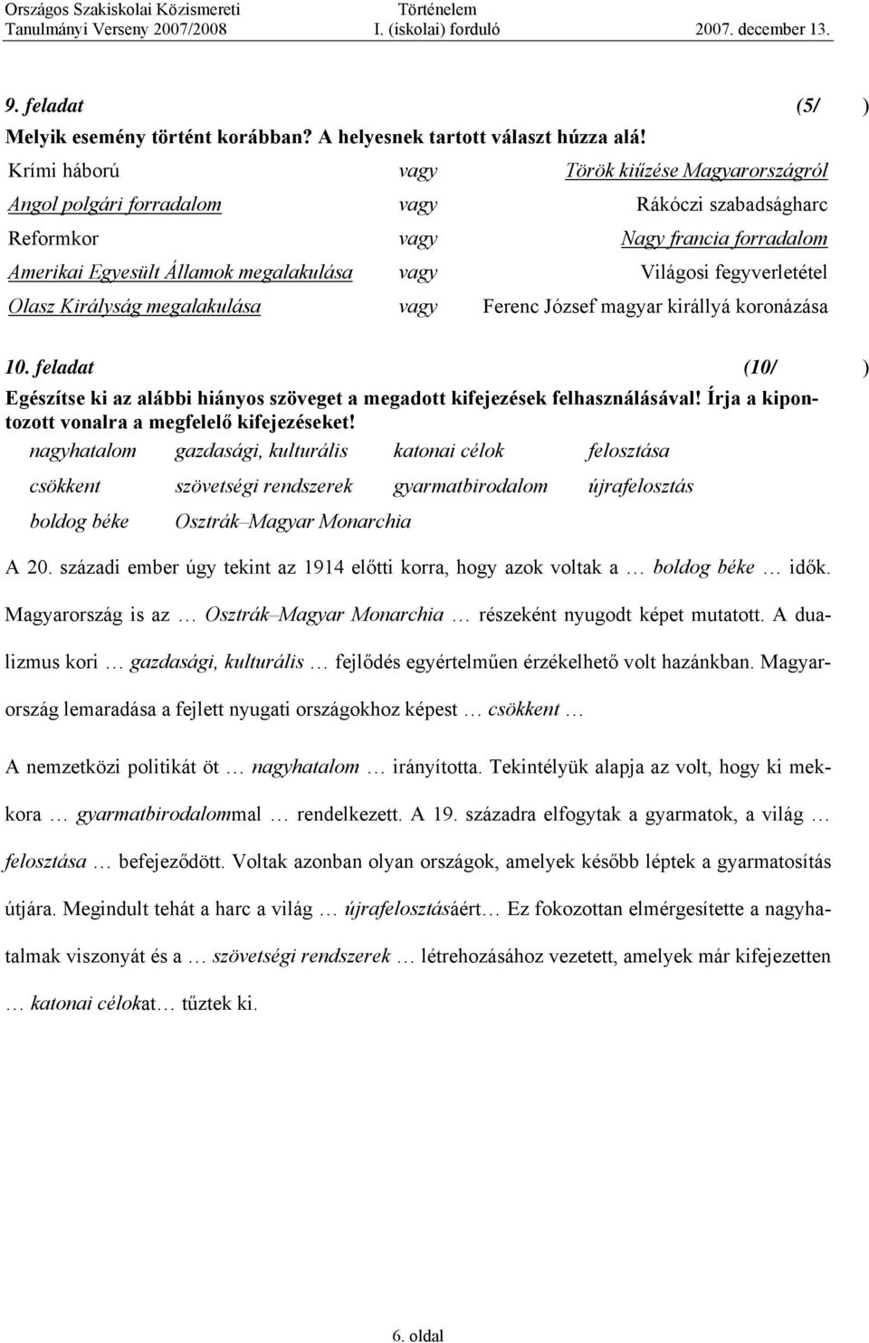 fegyverletétel Olasz Királyság megalakulása vagy Ferenc József magyar királlyá koronázása 10. feladat (10/) Egészítse ki az alábbi hiányos szöveget a megadott kifejezések felhasználásával!