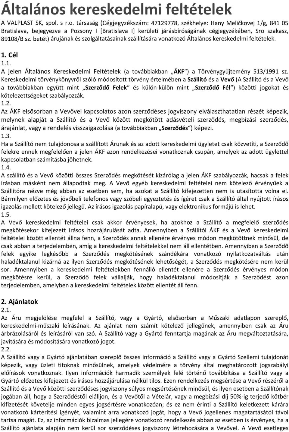 . s r.o. társaság (Cégjegyzékszám: 47129778, székhelye: Hany Meličkovej 1/g, 841 05 Bratislava, bejegyezve a Pozsony I [Bratislava I] kerületi járásbíróságának cégjegyzékében, Sro szakasz, 89108/B sz.