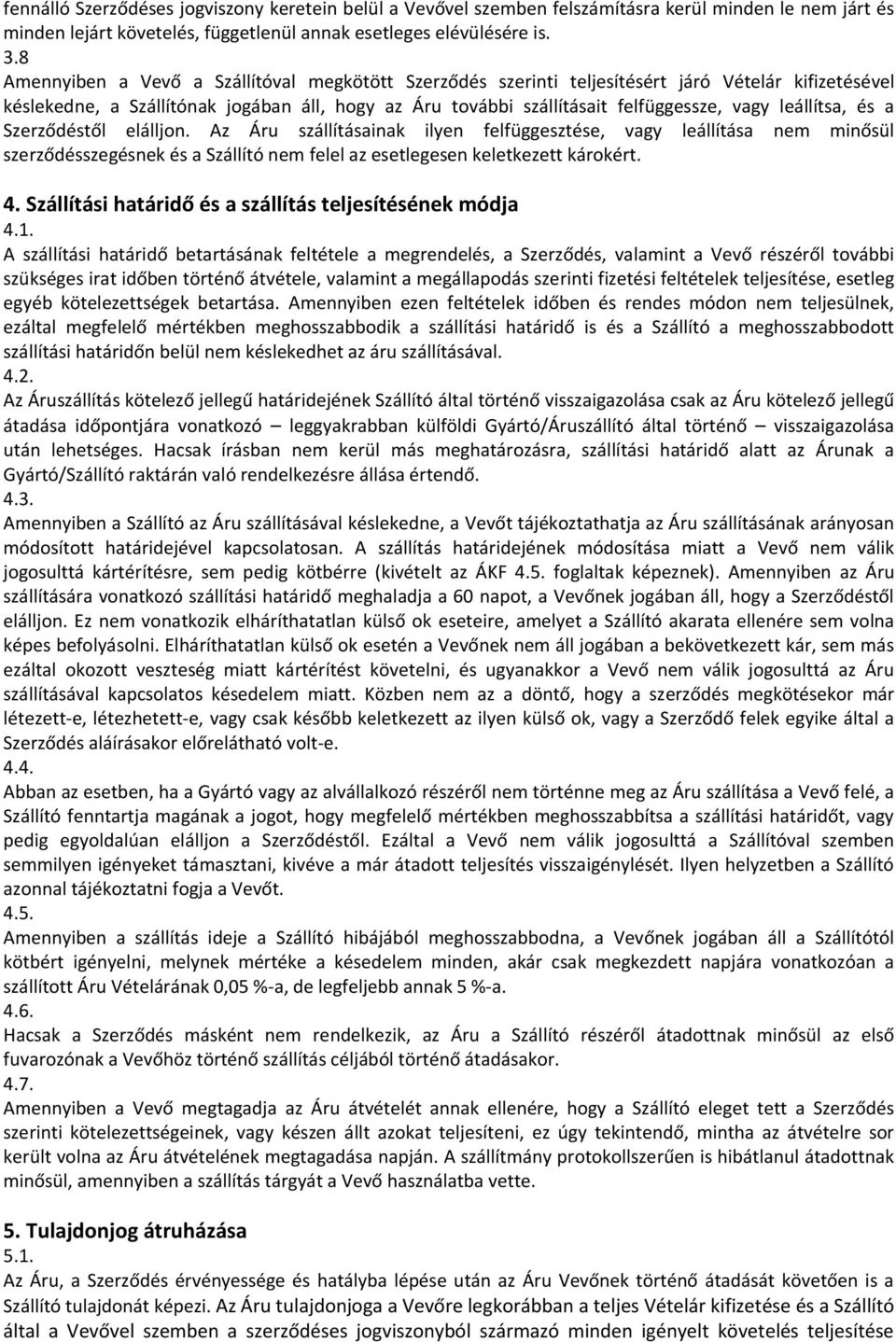 leállítsa, és a Szerződéstől elálljon. Az Áru szállításainak ilyen felfüggesztése, vagy leállítása nem minősül szerződésszegésnek és a Szállító nem felel az esetlegesen keletkezett károkért. 4.