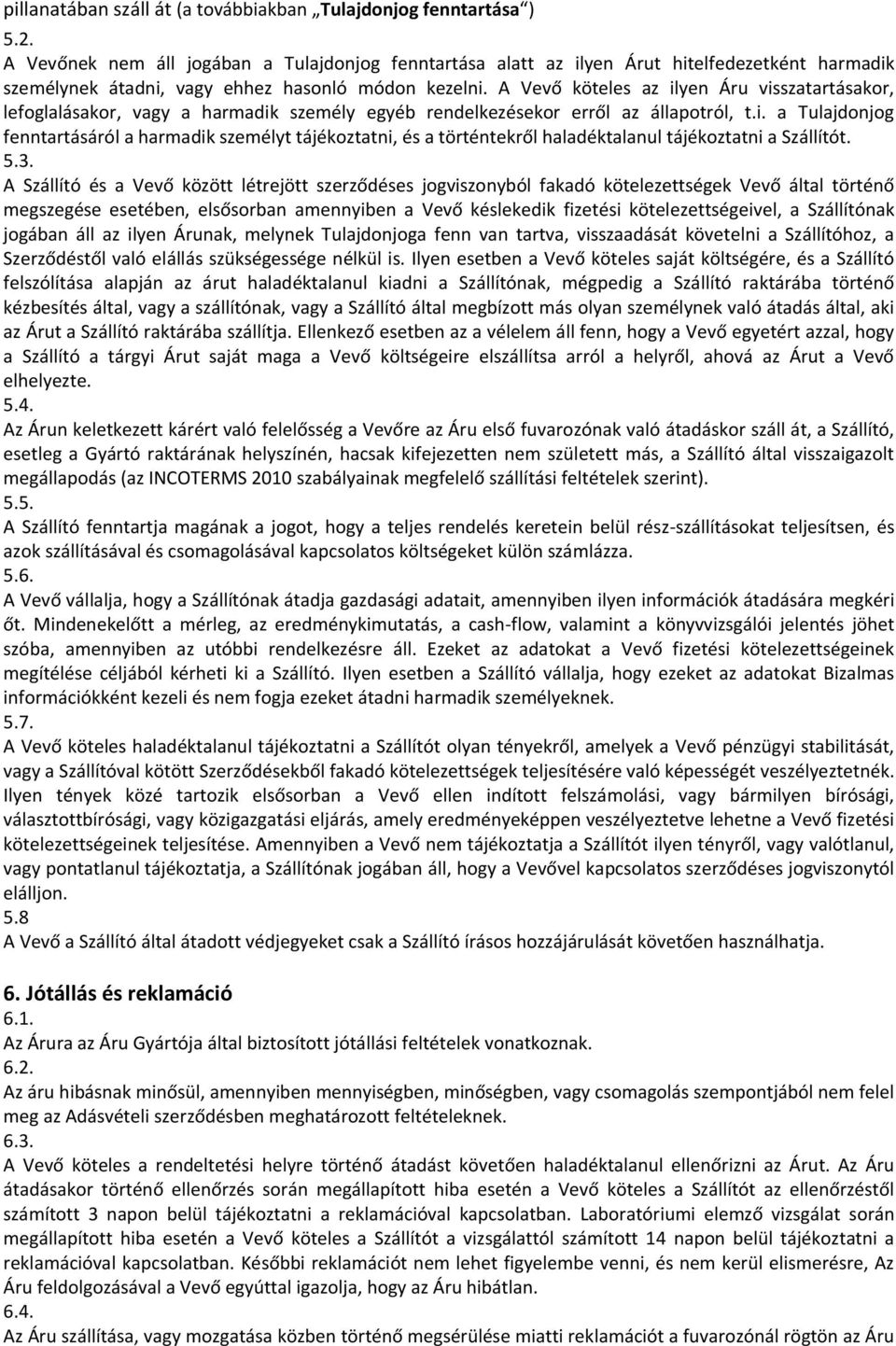 A Vevő köteles az ilyen Áru visszatartásakor, lefoglalásakor, vagy a harmadik személy egyéb rendelkezésekor erről az állapotról, t.i. a Tulajdonjog fenntartásáról a harmadik személyt tájékoztatni, és a történtekről haladéktalanul tájékoztatni a Szállítót.