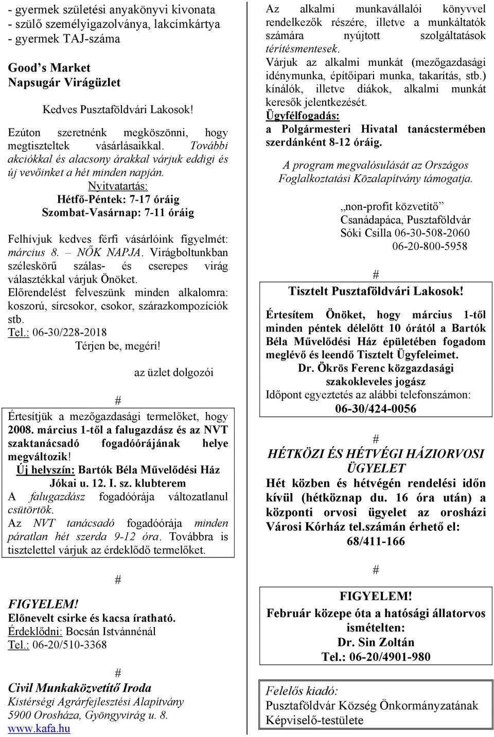 Nyitvatartás: Hétfő-Péntek: 7-17 óráig Szombat-Vasárnap: 7-11 óráig Felhívjuk kedves férfi vásárlóink figyelmét: március 8. NŐK NAPJA.