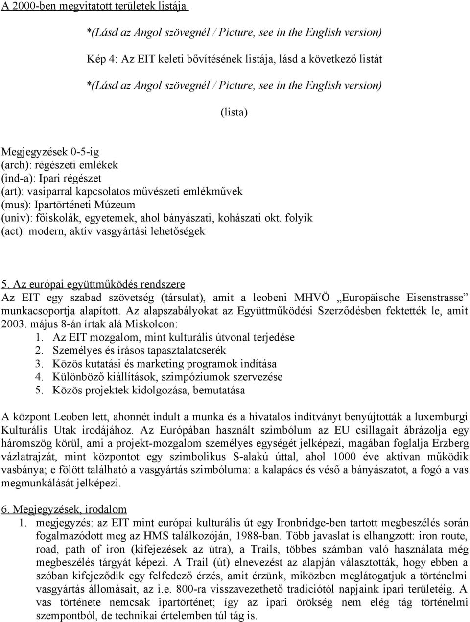 Az európai együttműködés rendszere Az EIT egy szabad szövetség (társulat), amit a leobeni MHVÖ Europäische Eisenstrasse munkacsoportja alapított.