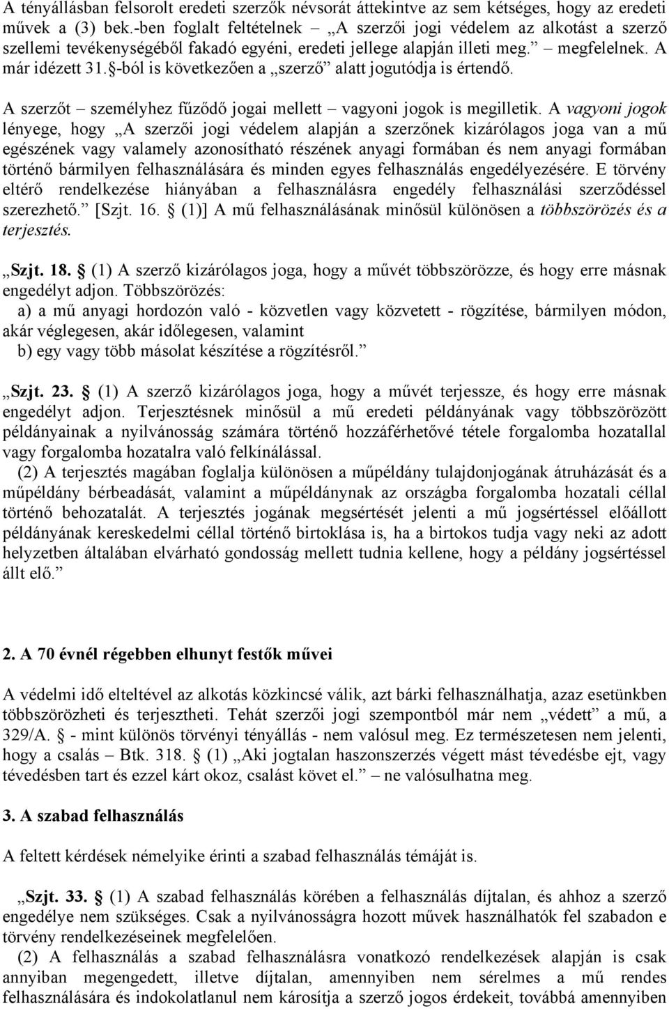 -ból is következően a szerző alatt jogutódja is értendő. A szerzőt személyhez fűződő jogai mellett vagyoni jogok is megilletik.