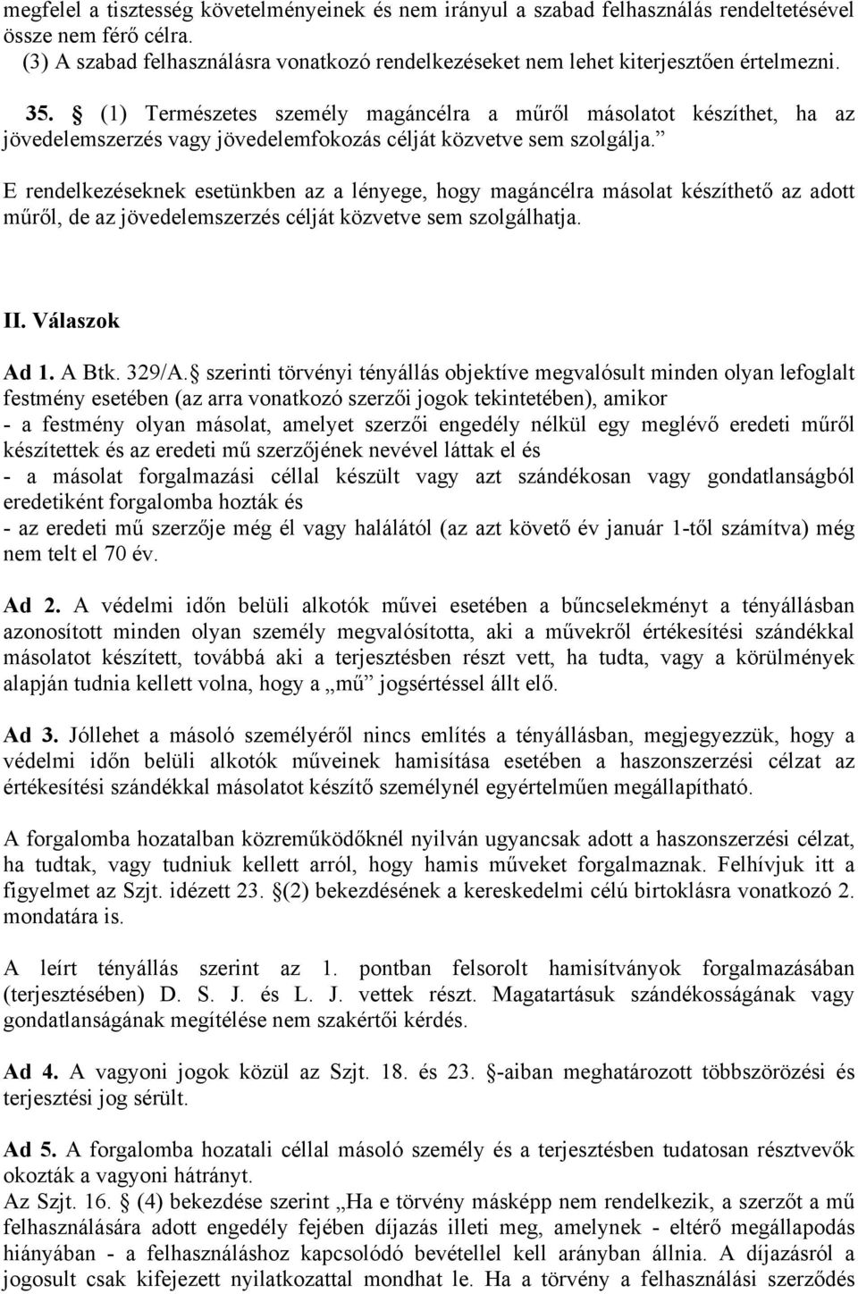 (1) Természetes személy magáncélra a műről másolatot készíthet, ha az jövedelemszerzés vagy jövedelemfokozás célját közvetve sem szolgálja.