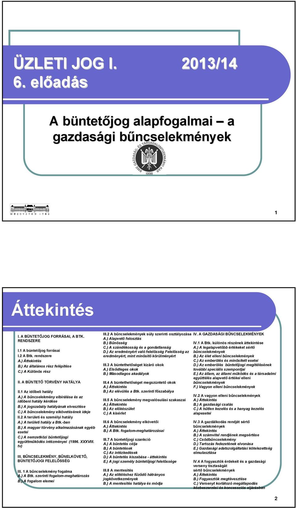 ) A bűncselekmény elbírálása és az időbeni hatály kérdése B.) A jogszabály hatályának elvesztése C.) A bűncselekmény elkövetésének ideje II.2 A területi és személyi hatály A.) A területi hatály a Btk.