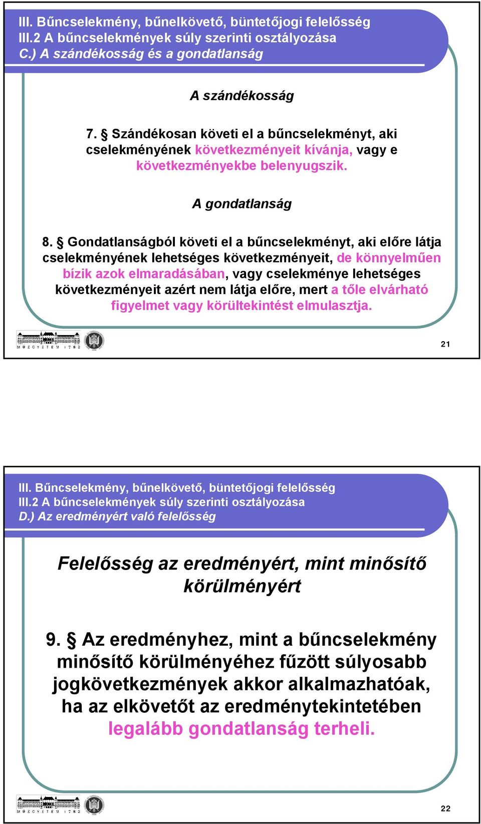 Gondatlanságból követi el a bűncselekményt, aki előre látja cselekményének lehetséges következményeit, de könnyelműen bízik azok elmaradásában, vagy cselekménye lehetséges következményeit azért nem