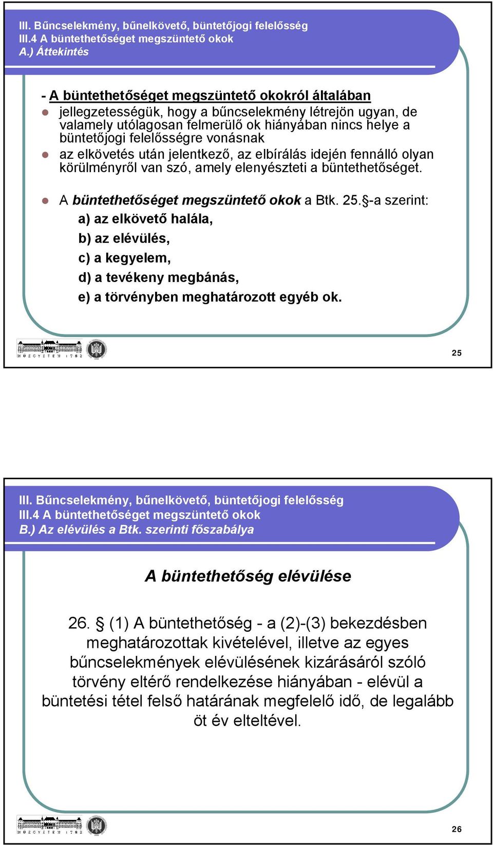 felelősségre vonásnak az elkövetés után jelentkező, az elbírálás idején fennálló olyan körülményről van szó, amely elenyészteti a büntethetőséget. A büntethetőséget megszüntető okok a Btk. 25.