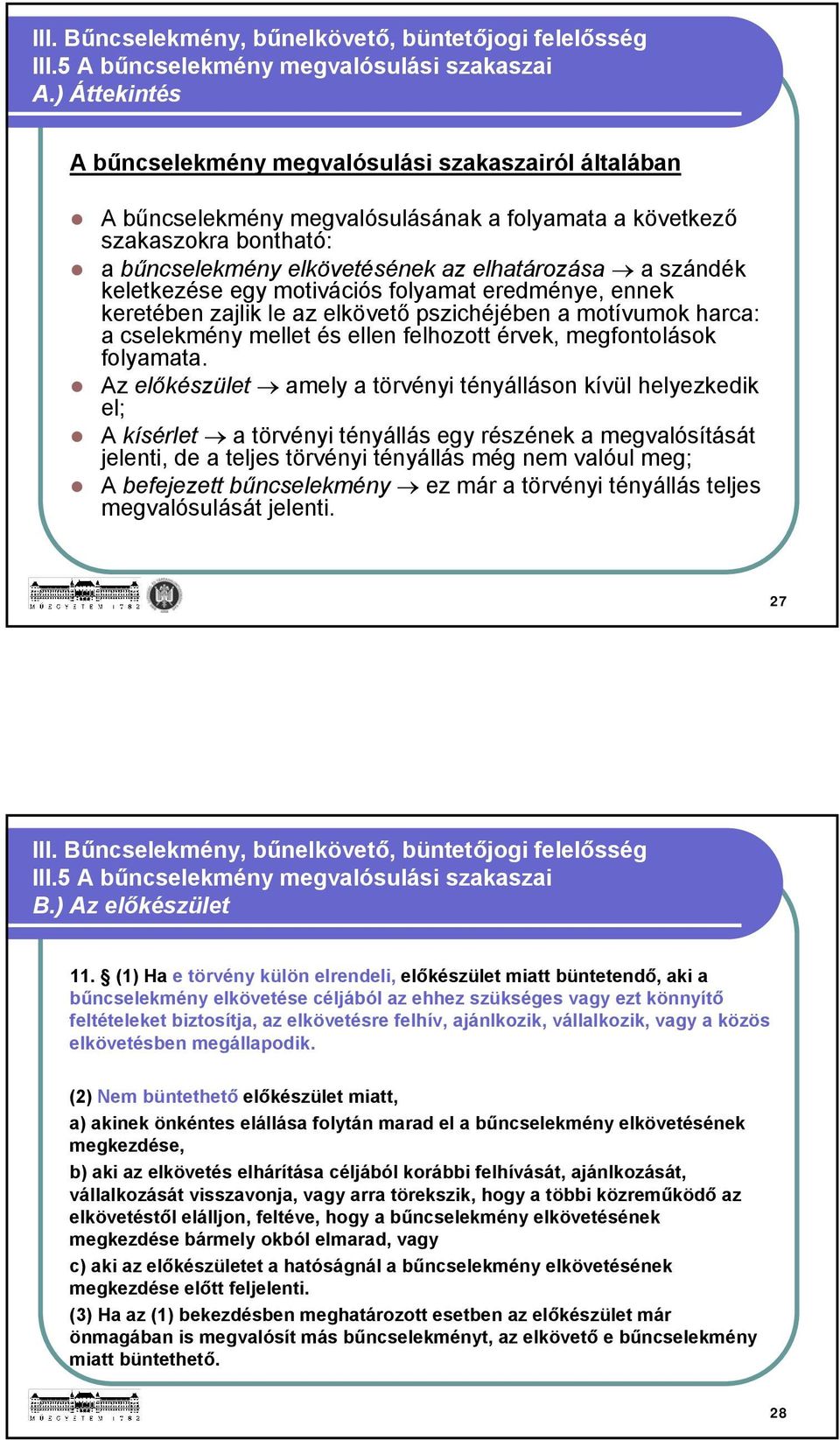 szándék keletkezése egy motivációs folyamat eredménye, ennek keretében zajlik le az elkövető pszichéjében a motívumok harca: a cselekmény mellet és ellen felhozott érvek, megfontolások folyamata.