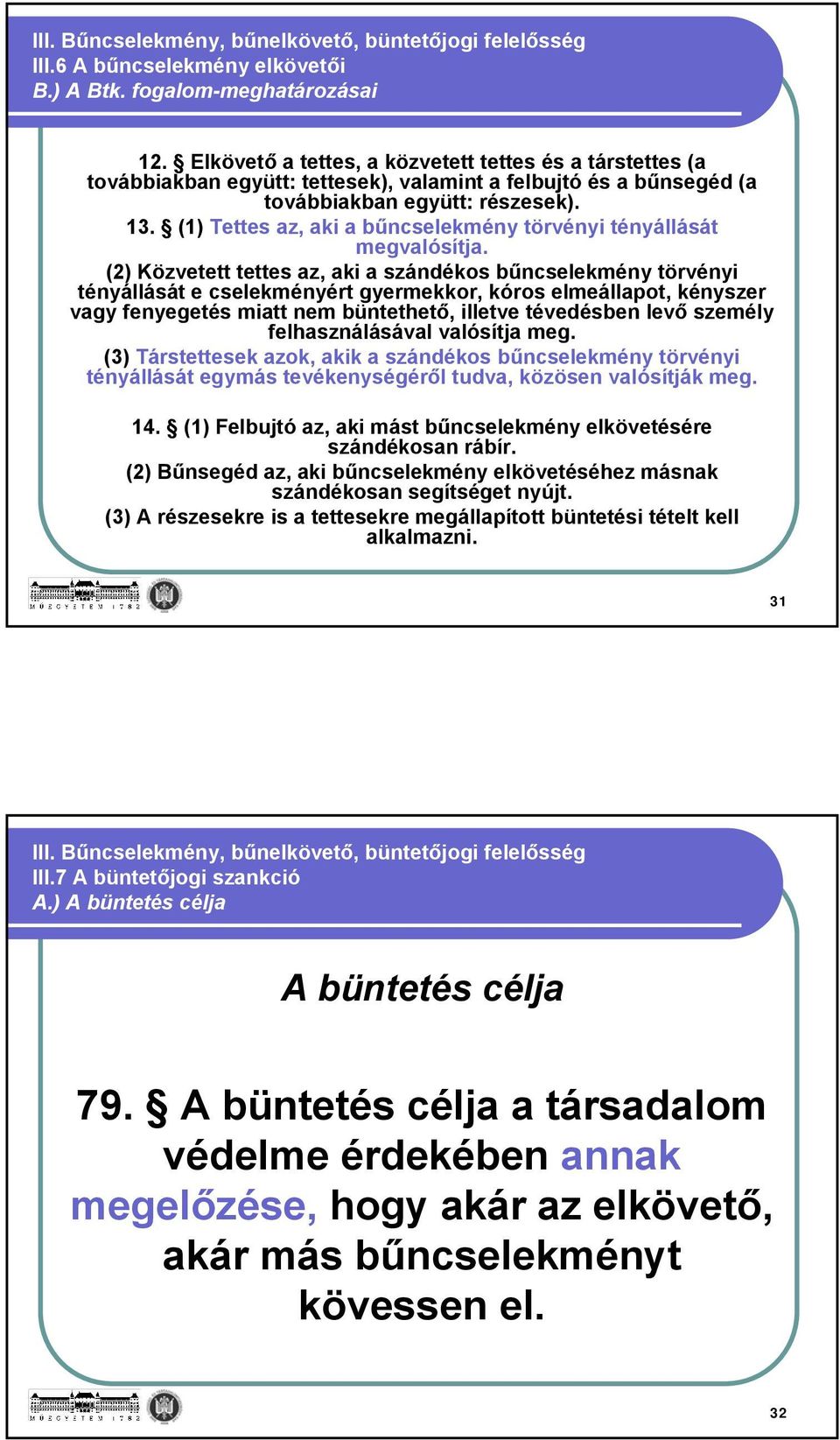 (1) Tettes az, aki a bűncselekmény törvényi tényállását megvalósítja.