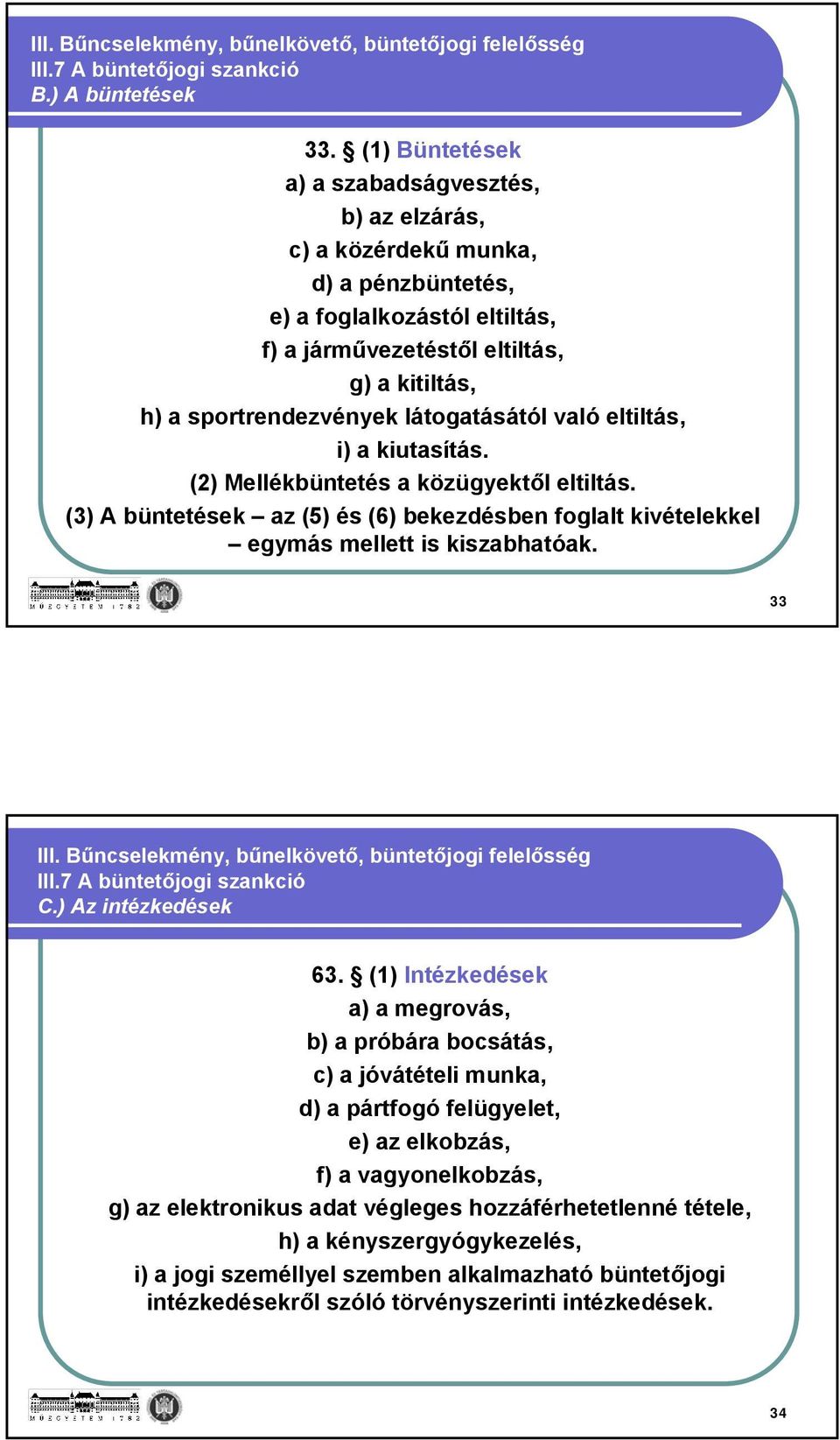 látogatásától való eltiltás, i) a kiutasítás. (2) Mellékbüntetés a közügyektől eltiltás. (3) A büntetések az (5) és (6) bekezdésben foglalt kivételekkel egymás mellett is kiszabhatóak. 33 III.