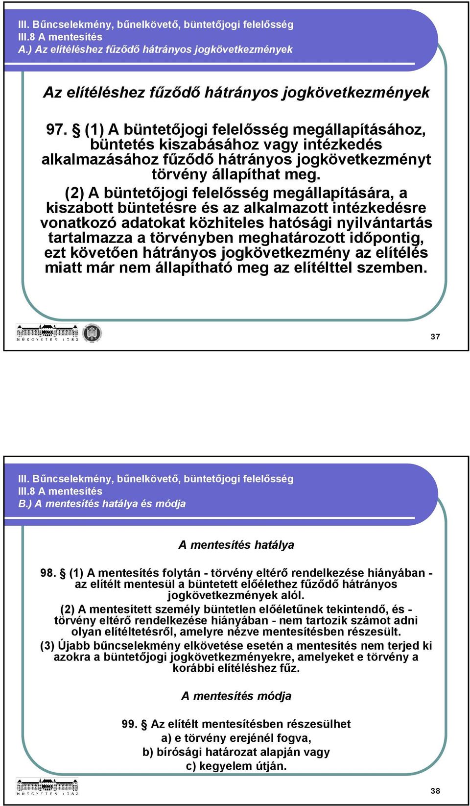 (2) A büntetőjogi felelősség megállapítására, a kiszabott büntetésre és az alkalmazott intézkedésre vonatkozó adatokat közhiteles hatósági nyilvántartás tartalmazza a törvényben meghatározott