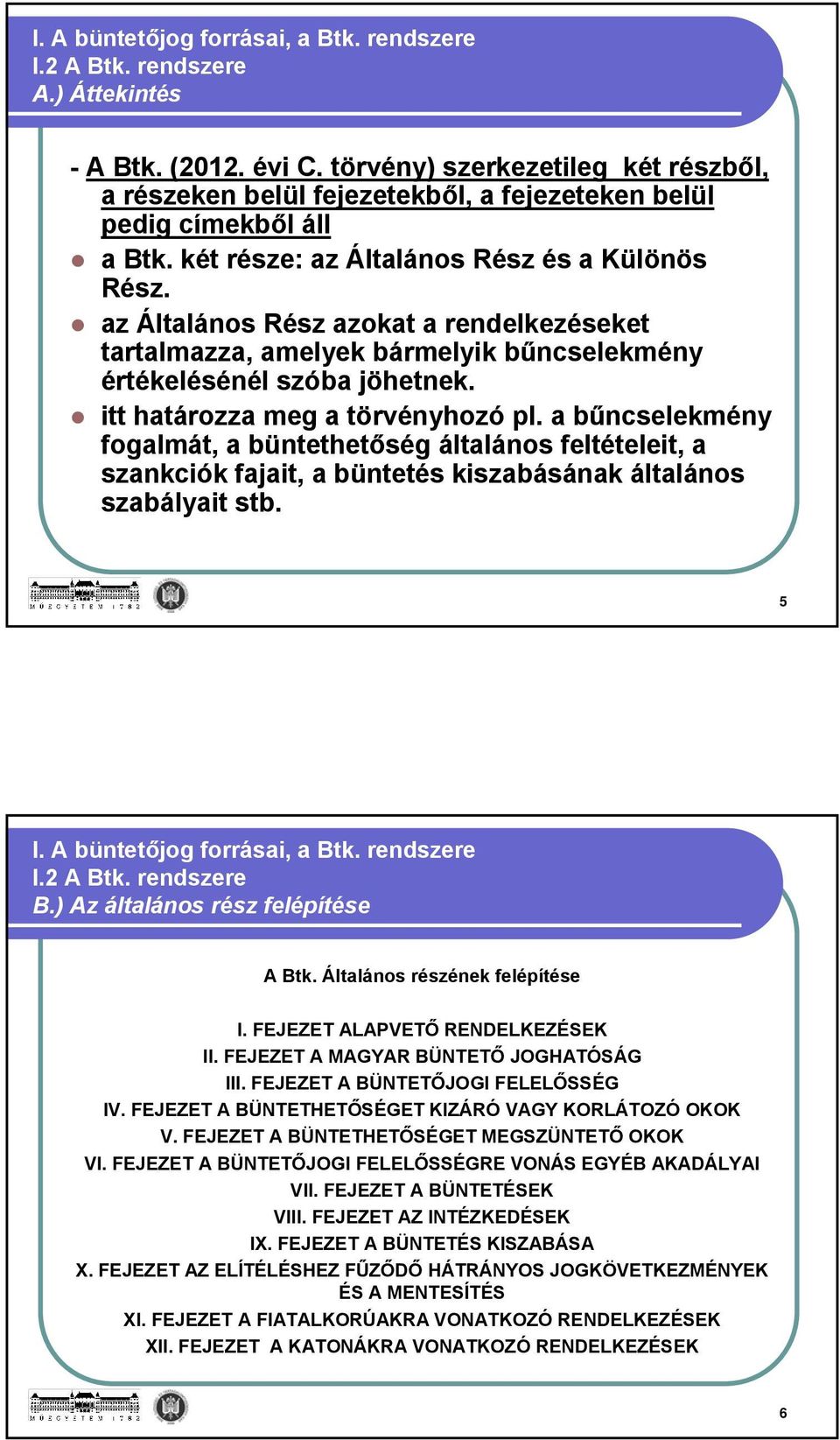 az Általános Rész azokat a rendelkezéseket tartalmazza, amelyek bármelyik bűncselekmény értékelésénél szóba jöhetnek. itt határozza meg a törvényhozó pl.