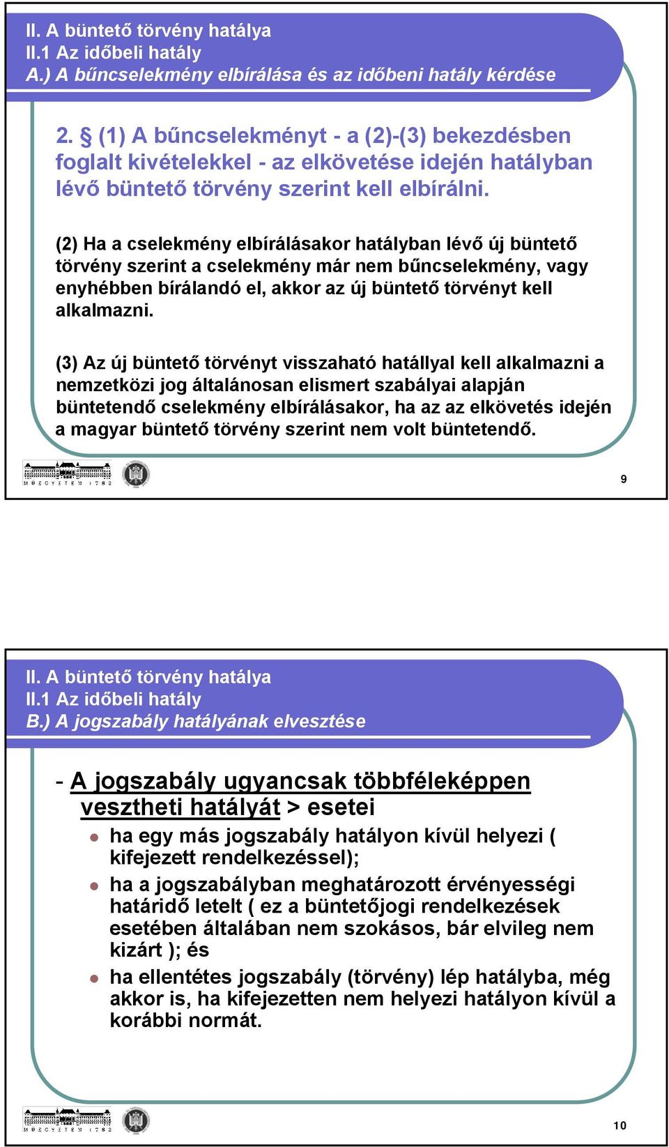 (2) Ha a cselekmény elbírálásakor hatályban lévő új büntető törvény szerint a cselekmény már nem bűncselekmény, vagy enyhébben bírálandó el, akkor az új büntető törvényt kell alkalmazni.