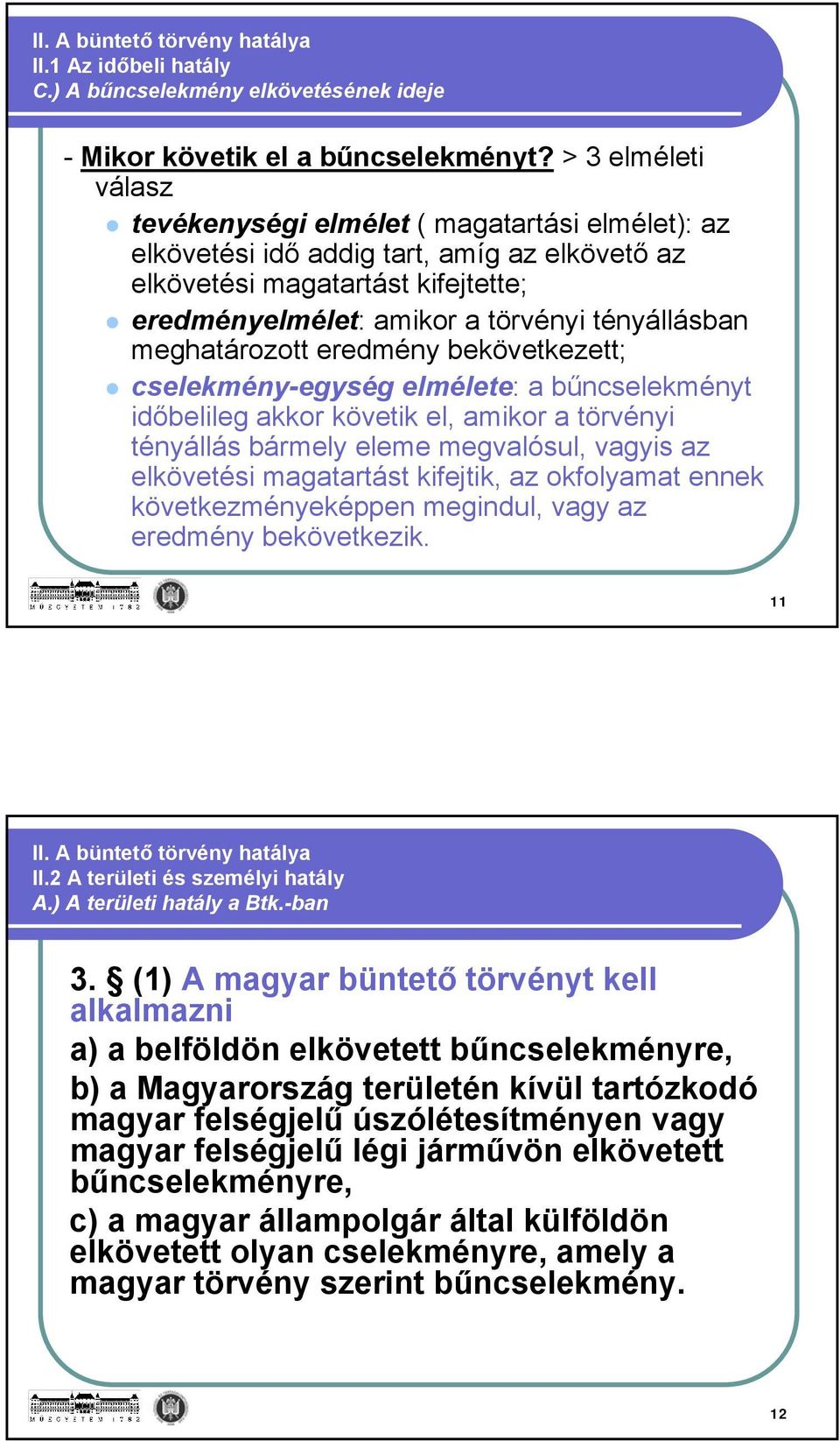 meghatározott eredmény bekövetkezett; cselekmény-egység elmélete: a bűncselekményt időbelileg akkor követik el, amikor a törvényi tényállás bármely eleme megvalósul, vagyis az elkövetési magatartást