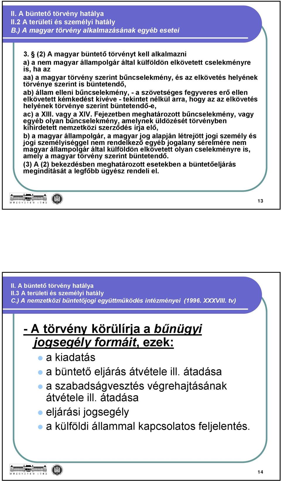 törvénye szerint is büntetendő, ab) állam elleni bűncselekmény, - a szövetséges fegyveres erő ellen elkövetett kémkedést kivéve - tekintet nélkül arra, hogy az az elkövetés helyének törvénye szerint