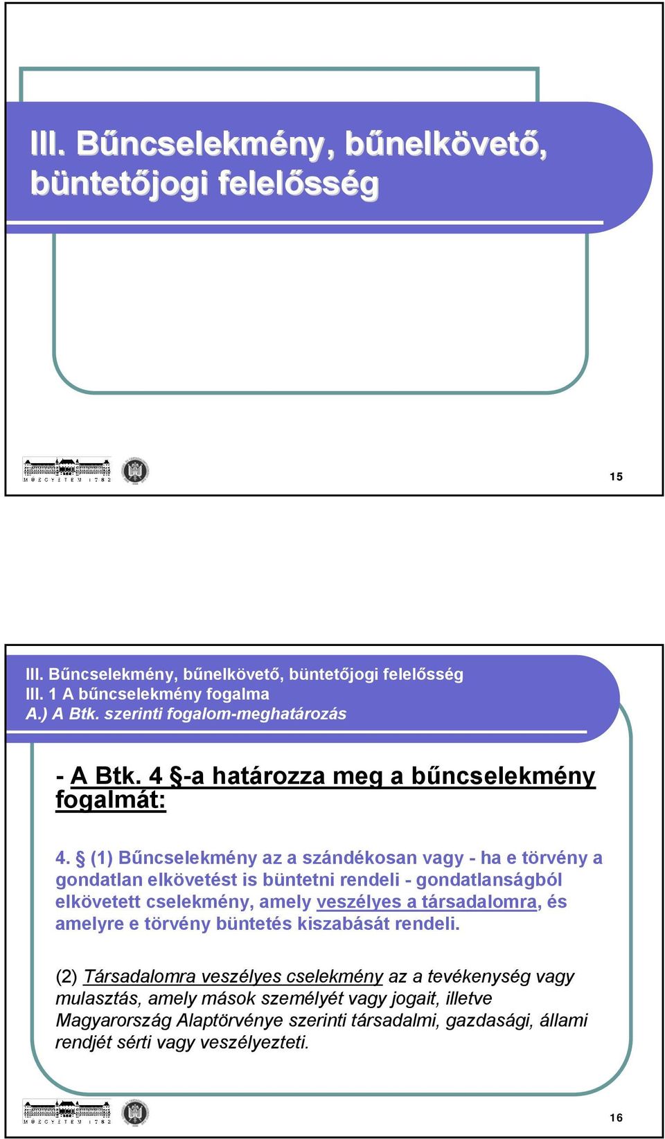 (1) Bűncselekmény az a szándékosan vagy - ha e törvény a gondatlan elkövetést is büntetni rendeli - gondatlanságból elkövetett cselekmény, amely veszélyes a társadalomra, és