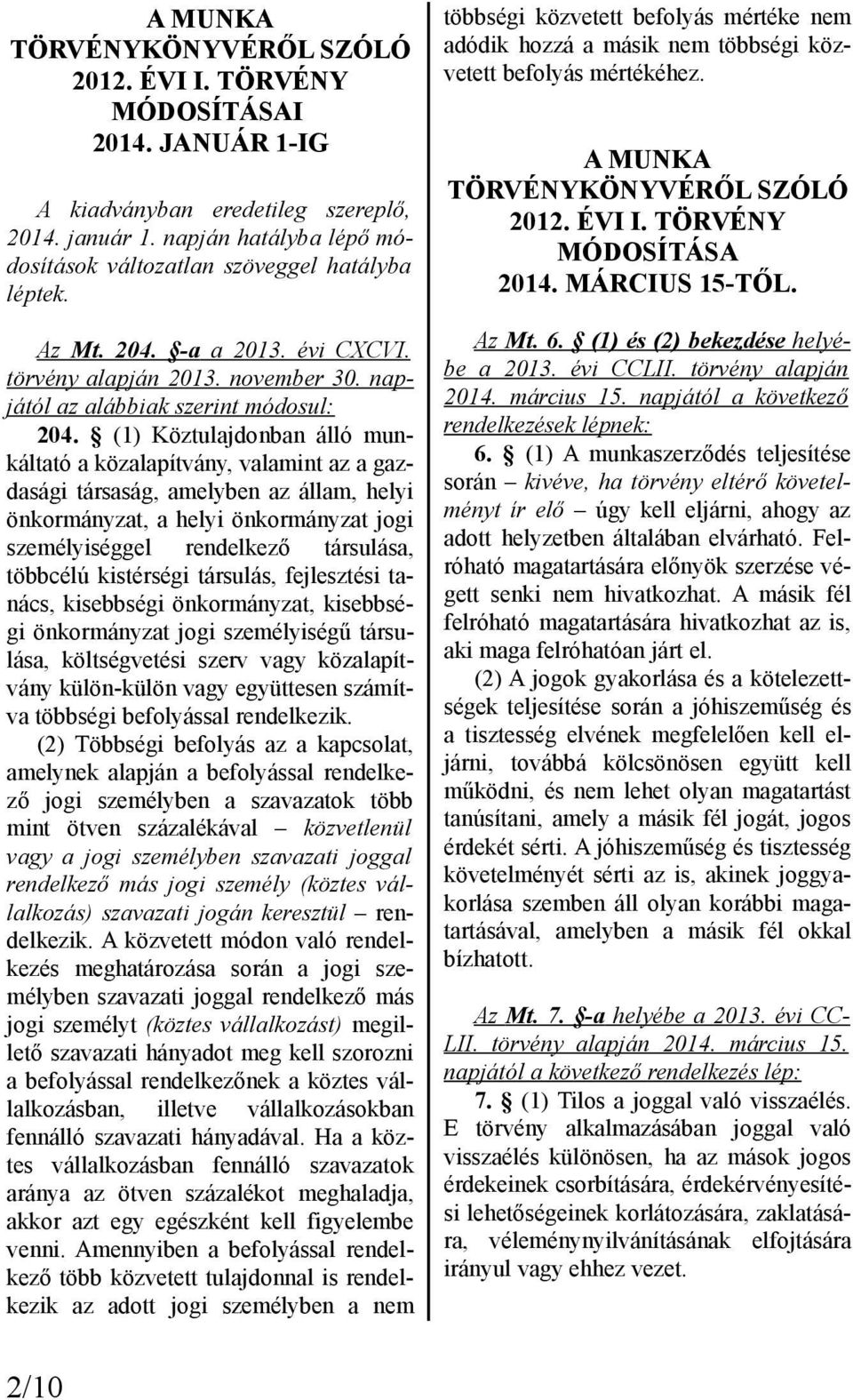 (1) Köztulajdonban álló munkáltató a közalapítvány, valamint az a gazdasági társaság, amelyben az állam, helyi önkormányzat, a helyi önkormányzat jogi személyiséggel rendelkező társulása, többcélú