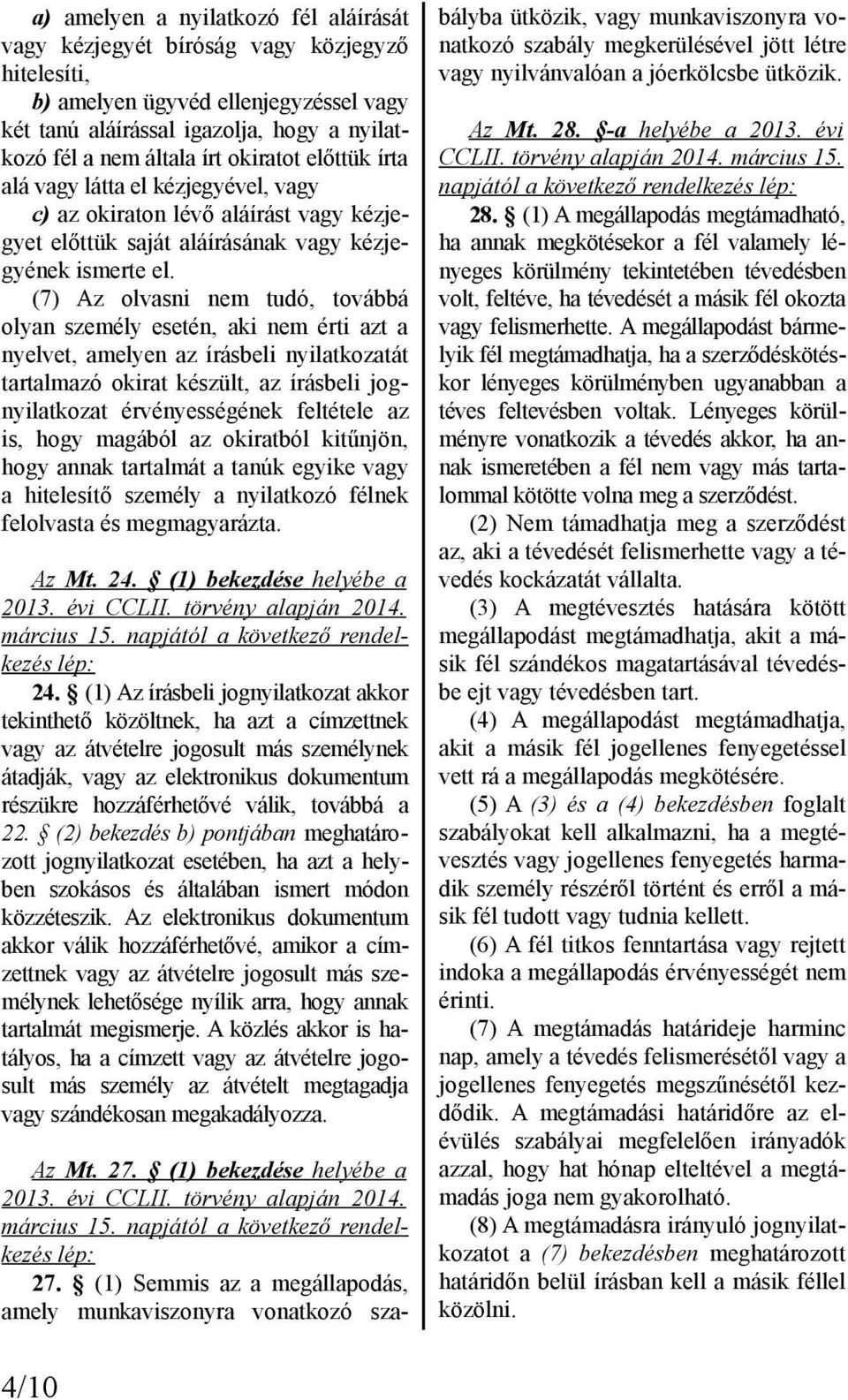 (7) Az olvasni nem tudó, továbbá olyan személy esetén, aki nem érti azt a nyelvet, amelyen az írásbeli nyilatkozatát tartalmazó okirat készült, az írásbeli jognyilatkozat érvényességének feltétele az