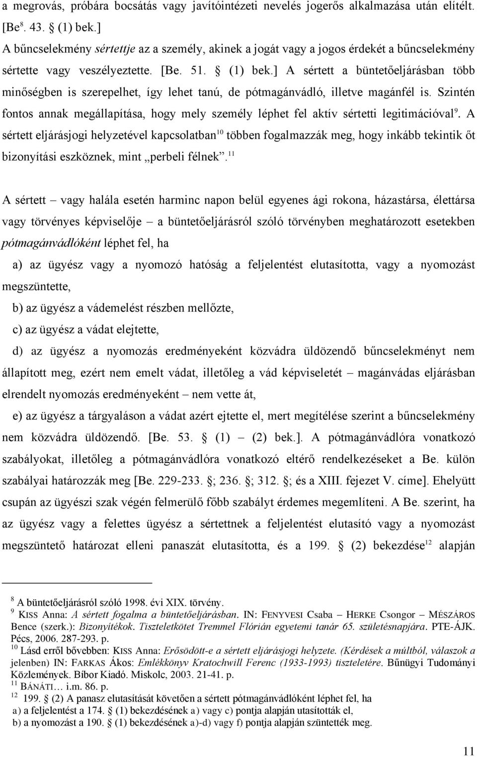 ] A sértett a büntetőeljárásban több minőségben is szerepelhet, így lehet tanú, de pótmagánvádló, illetve magánfél is.