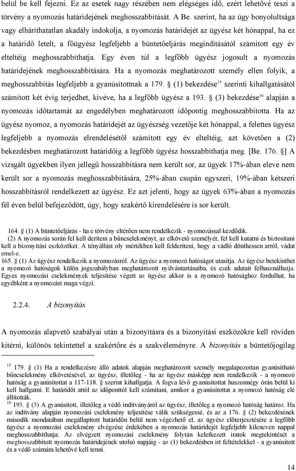 számított egy év elteltéig meghosszabbíthatja. Egy éven túl a legfőbb ügyész jogosult a nyomozás határidejének meghosszabbítására.
