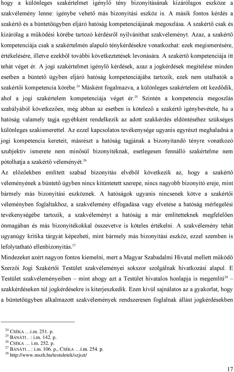 Azaz, a szakértő kompetenciája csak a szakértelmén alapuló ténykérdésekre vonatkozhat: ezek megismerésére, értékelésére, illetve ezekből további következtetések levonására.