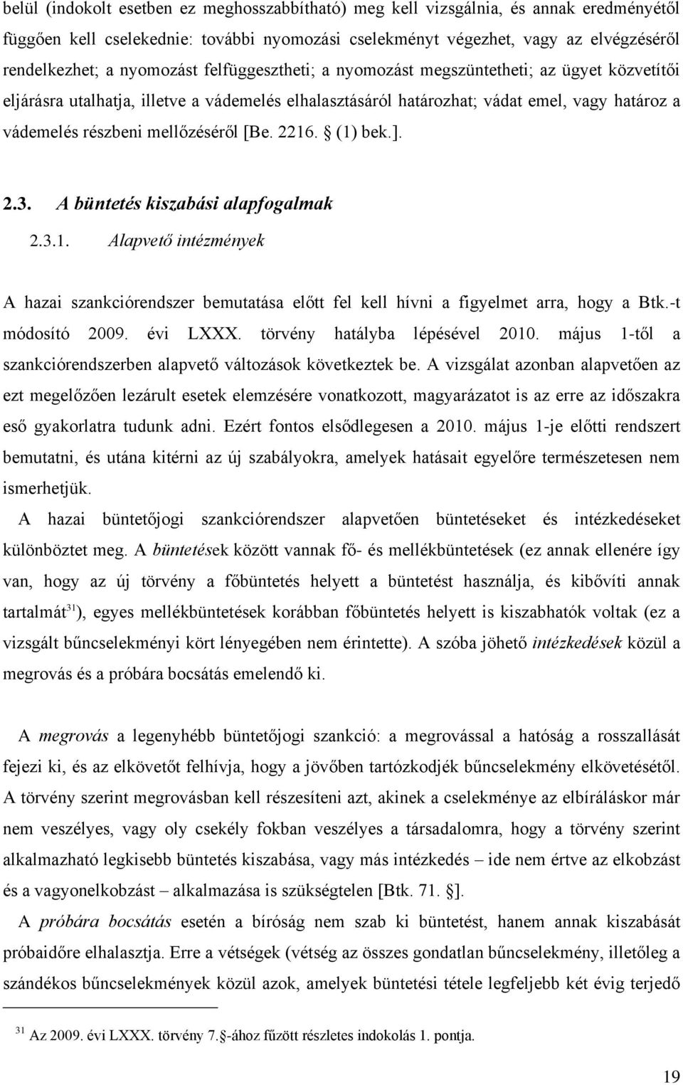 mellőzéséről [Be. 2216. (1) bek.]. 2.3. A büntetés kiszabási alapfogalmak 2.3.1. Alapvető intézmények A hazai szankciórendszer bemutatása előtt fel kell hívni a figyelmet arra, hogy a Btk.