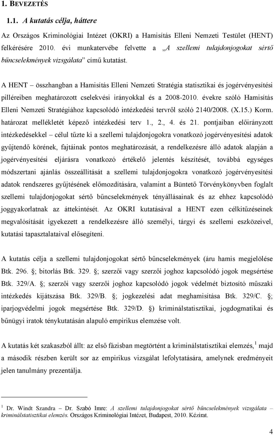 A HENT összhangban a Hamisítás Elleni Nemzeti Stratégia statisztikai és jogérvényesítési pilléreiben meghatározott cselekvési irányokkal és a 2008-2010.