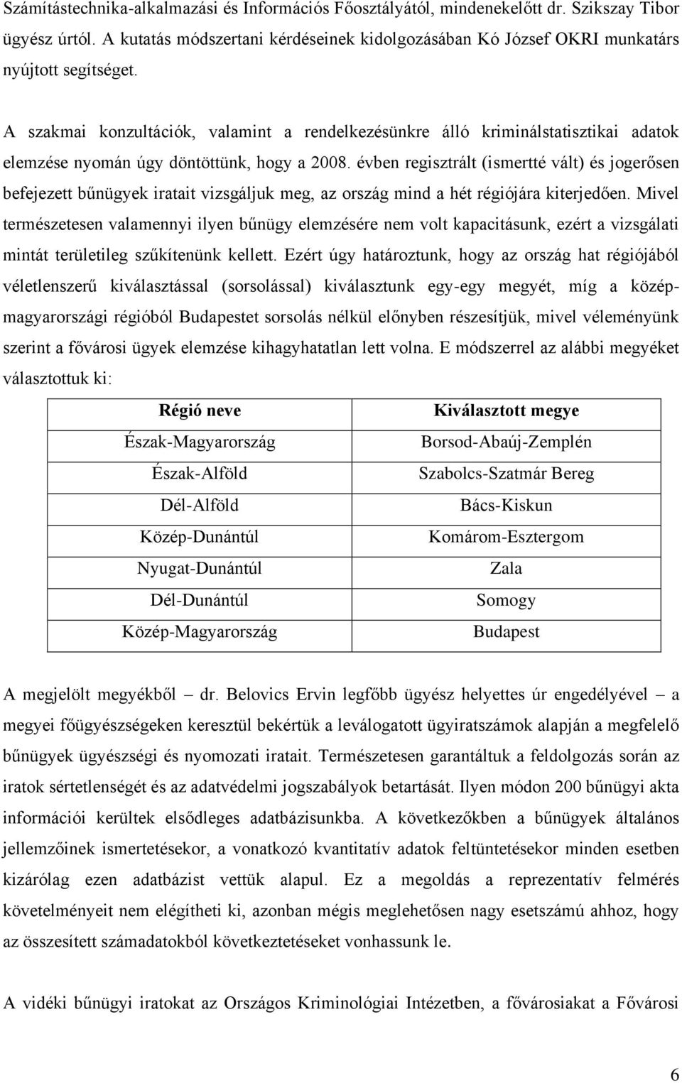 évben regisztrált (ismertté vált) és jogerősen befejezett bűnügyek iratait vizsgáljuk meg, az ország mind a hét régiójára kiterjedően.